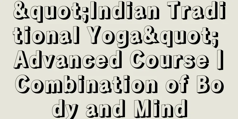 "Indian Traditional Yoga" Advanced Course丨Combination of Body and Mind