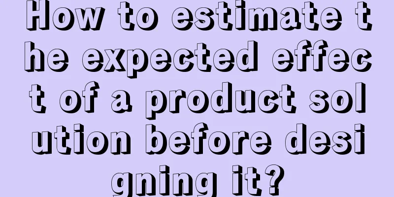 How to estimate the expected effect of a product solution before designing it?