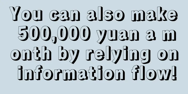 You can also make 500,000 yuan a month by relying on information flow!