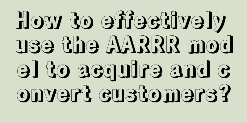 How to effectively use the AARRR model to acquire and convert customers?