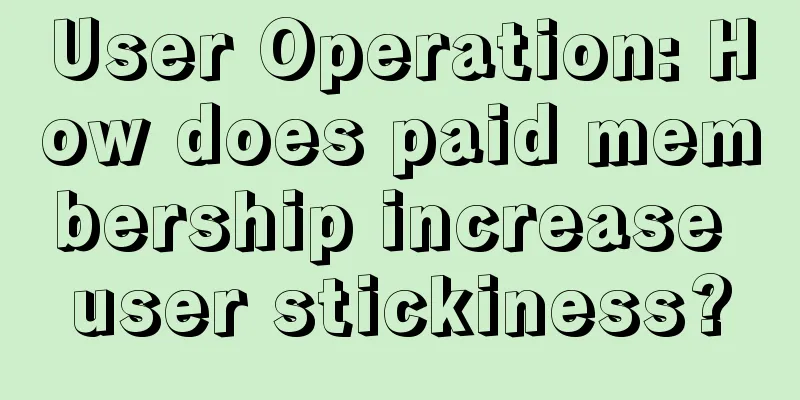 User Operation: How does paid membership increase user stickiness?