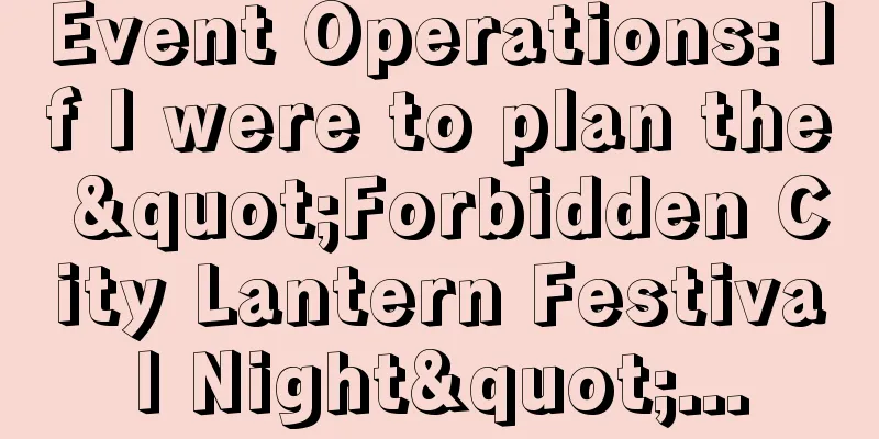 Event Operations: If I were to plan the "Forbidden City Lantern Festival Night"...