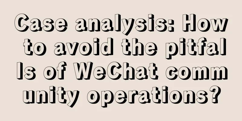 Case analysis: How to avoid the pitfalls of WeChat community operations?