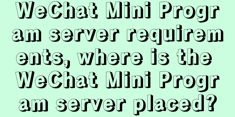 WeChat Mini Program server requirements, where is the WeChat Mini Program server placed?