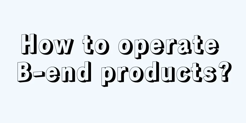 How to operate B-end products?