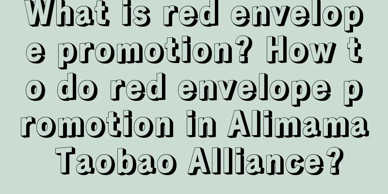 What is red envelope promotion? How to do red envelope promotion in Alimama Taobao Alliance?