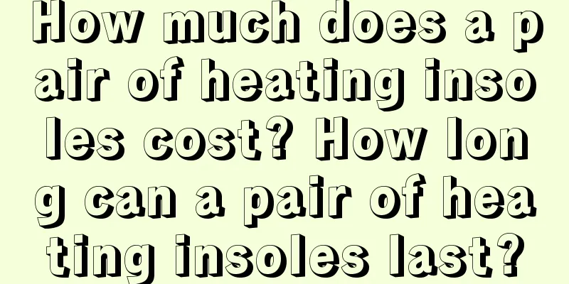 How much does a pair of heating insoles cost? How long can a pair of heating insoles last?