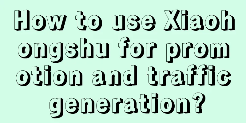 How to use Xiaohongshu for promotion and traffic generation?