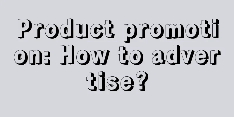 Product promotion: How to advertise?