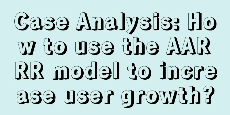 Case Analysis: How to use the AARRR model to increase user growth?