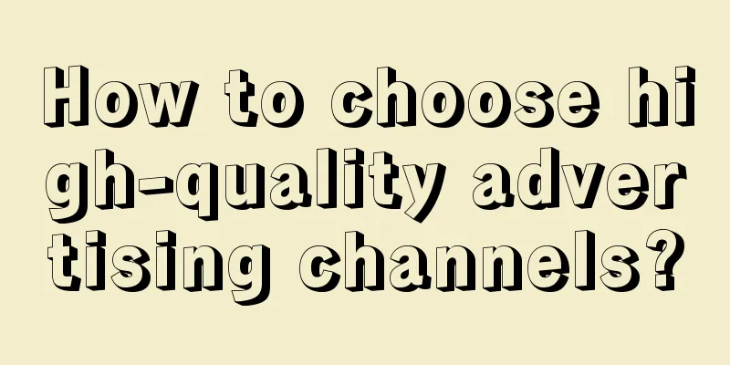 How to choose high-quality advertising channels?