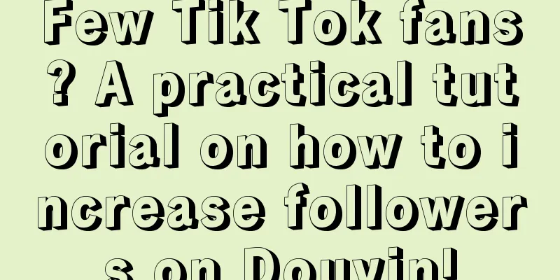 Few Tik Tok fans? A practical tutorial on how to increase followers on Douyin!