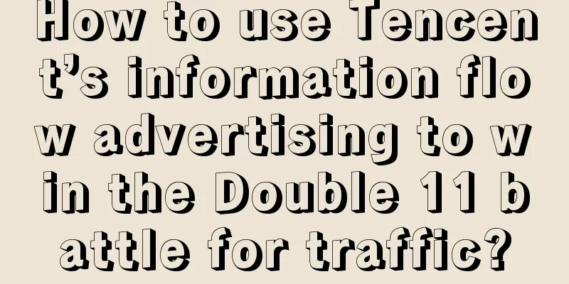 How to use Tencent’s information flow advertising to win the Double 11 battle for traffic?