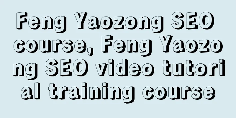 Feng Yaozong SEO course, Feng Yaozong SEO video tutorial training course