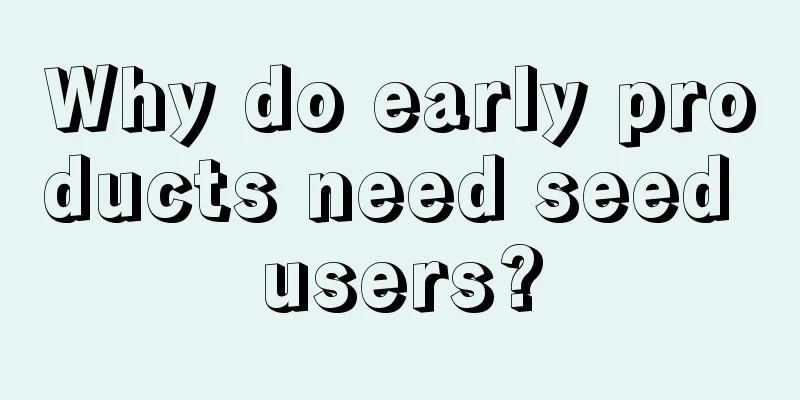 Why do early products need seed users?