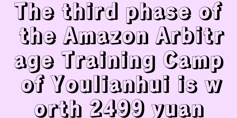 The third phase of the Amazon Arbitrage Training Camp of Youlianhui is worth 2499 yuan