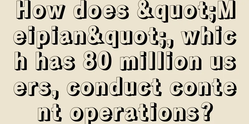 How does "Meipian", which has 80 million users, conduct content operations?