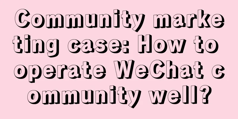 Community marketing case: How to operate WeChat community well?