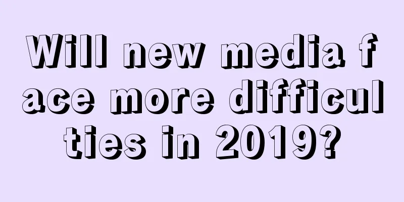 Will new media face more difficulties in 2019?