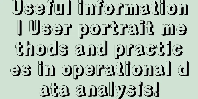 Useful information | User portrait methods and practices in operational data analysis!