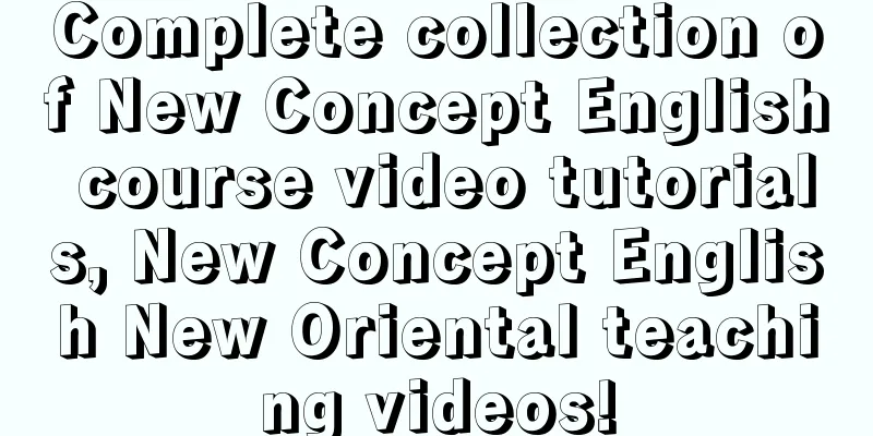 Complete collection of New Concept English course video tutorials, New Concept English New Oriental teaching videos!