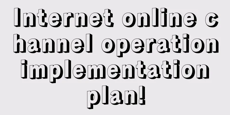 Internet online channel operation implementation plan!