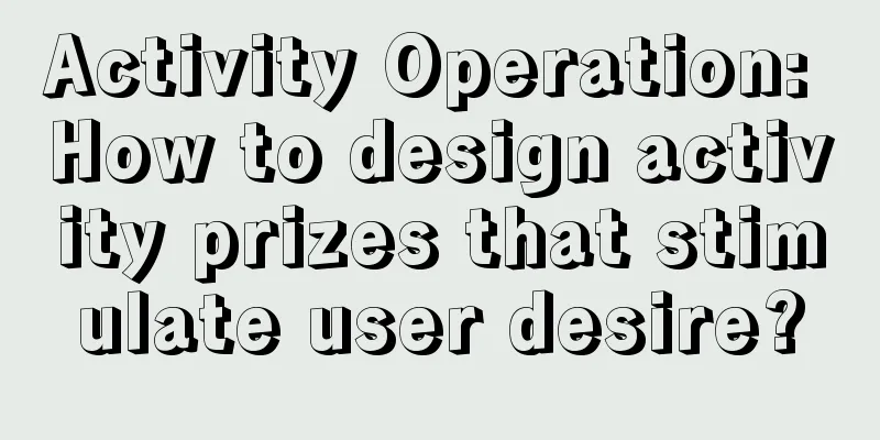 Activity Operation: How to design activity prizes that stimulate user desire?