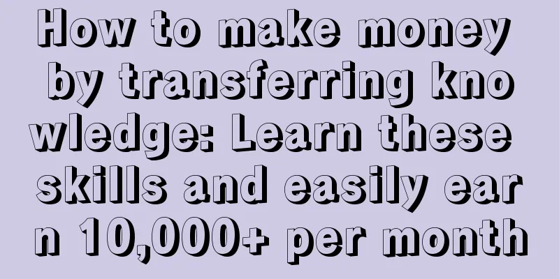 How to make money by transferring knowledge: Learn these skills and easily earn 10,000+ per month