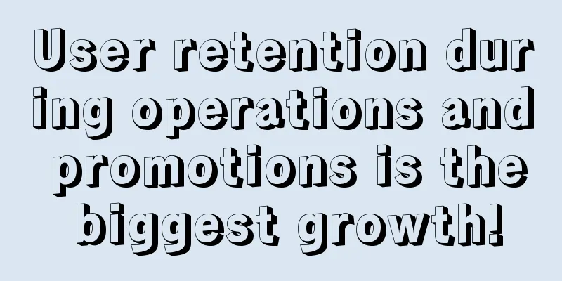 User retention during operations and promotions is the biggest growth!