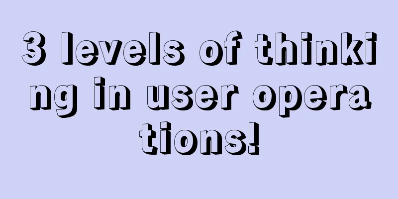 3 levels of thinking in user operations!