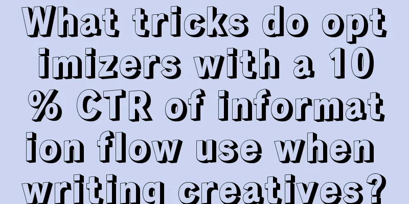 What tricks do optimizers with a 10% CTR of information flow use when writing creatives?