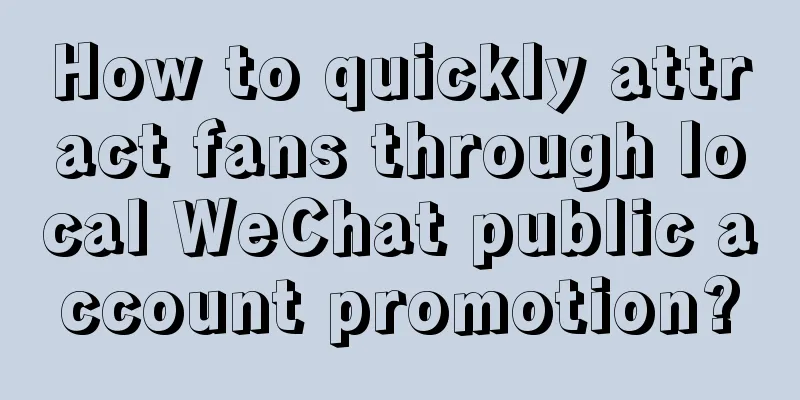 How to quickly attract fans through local WeChat public account promotion?