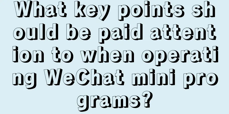 What key points should be paid attention to when operating WeChat mini programs?