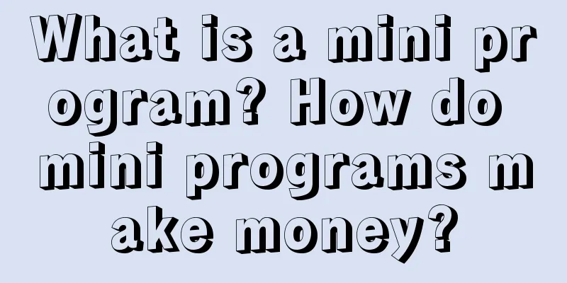 What is a mini program? How do mini programs make money?