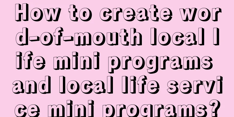 How to create word-of-mouth local life mini programs and local life service mini programs?