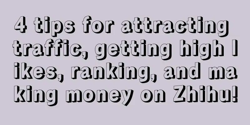 4 tips for attracting traffic, getting high likes, ranking, and making money on Zhihu!