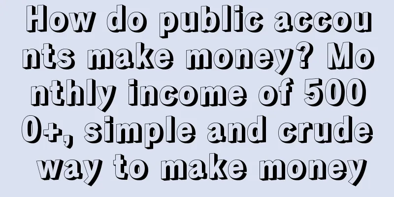 How do public accounts make money? Monthly income of 5000+, simple and crude way to make money