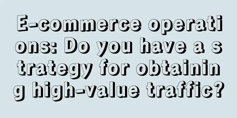 E-commerce operations: Do you have a strategy for obtaining high-value traffic?