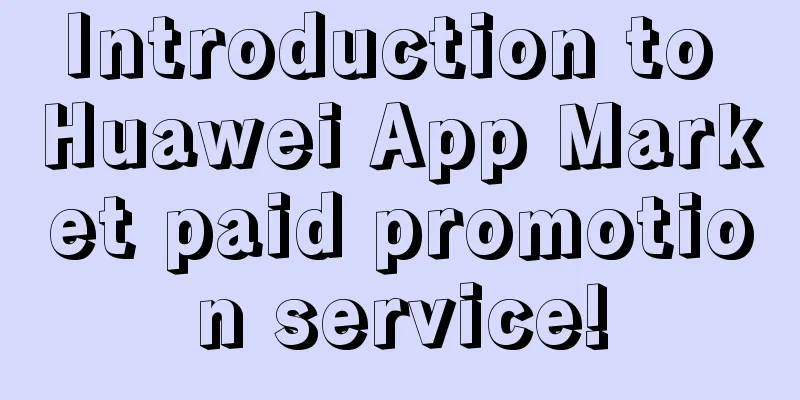 Introduction to Huawei App Market paid promotion service!