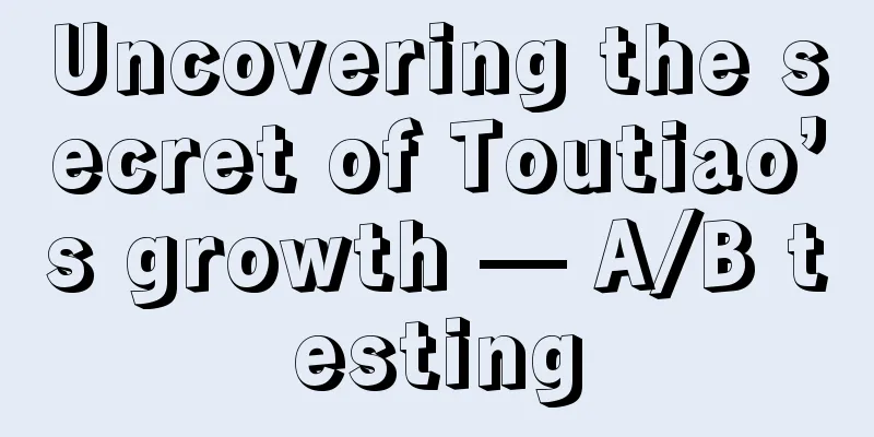 Uncovering the secret of Toutiao’s growth — A/B testing