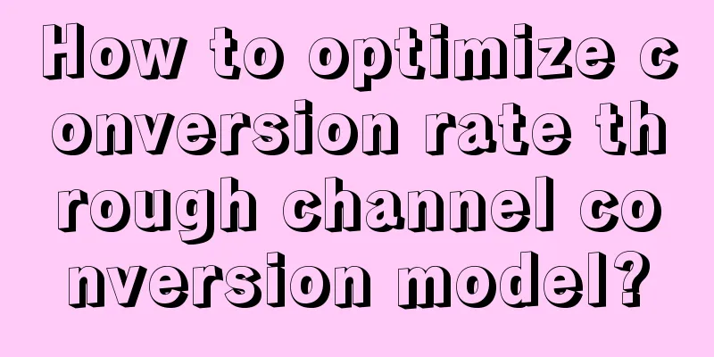 How to optimize conversion rate through channel conversion model?