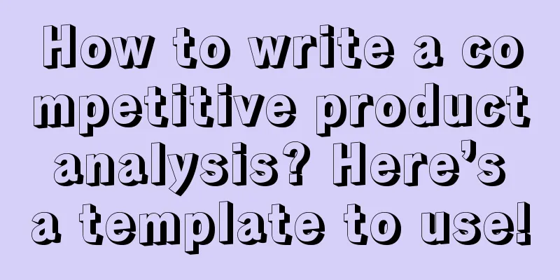 How to write a competitive product analysis? Here’s a template to use!