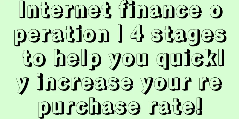 Internet finance operation | 4 stages to help you quickly increase your repurchase rate!