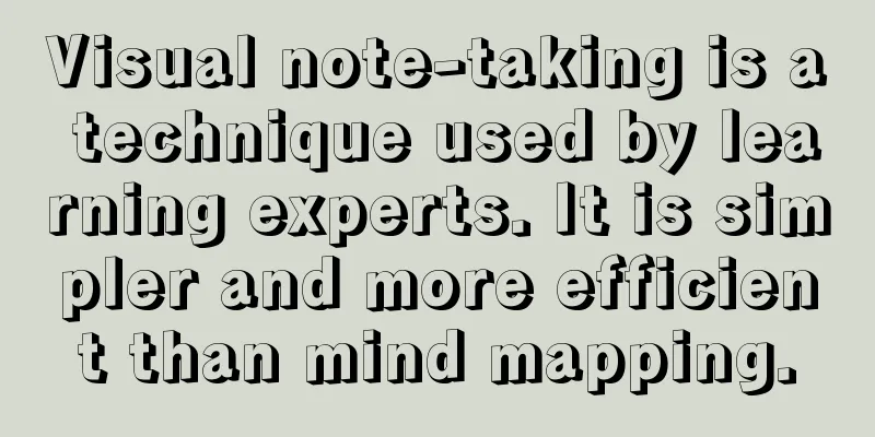 Visual note-taking is a technique used by learning experts. It is simpler and more efficient than mind mapping.