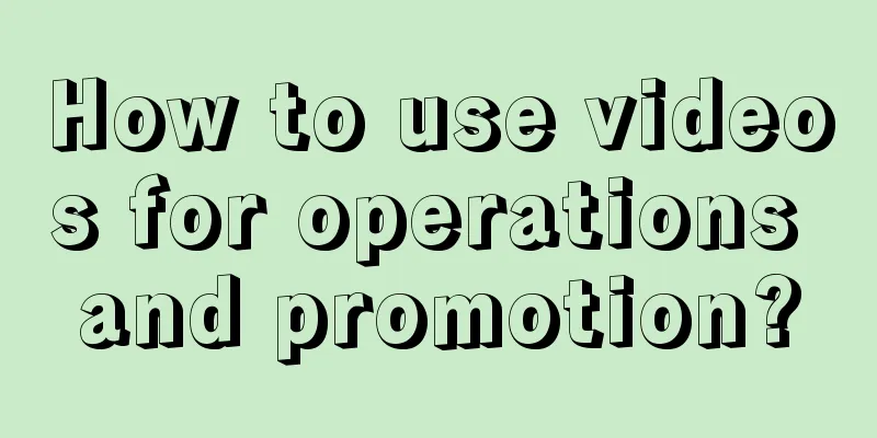 How to use videos for operations and promotion?