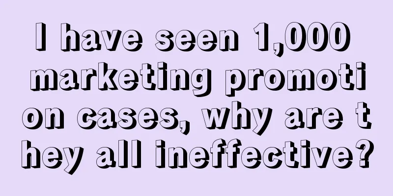 I have seen 1,000 marketing promotion cases, why are they all ineffective?