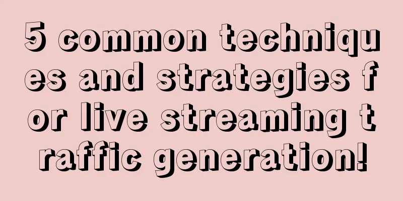 5 common techniques and strategies for live streaming traffic generation!