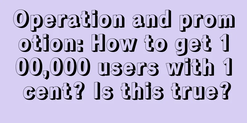 Operation and promotion: How to get 100,000 users with 1 cent? Is this true?