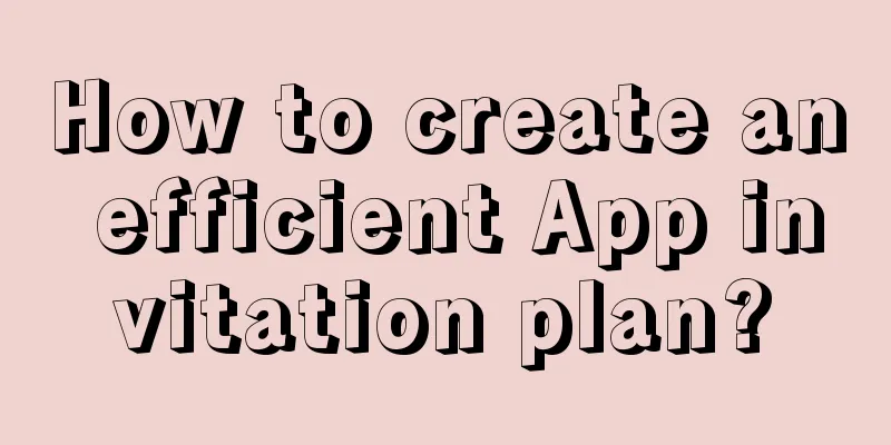 How to create an efficient App invitation plan?