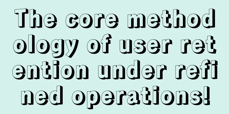 The core methodology of user retention under refined operations!